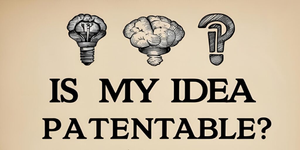 IS MY IDEA PATENTABLE?